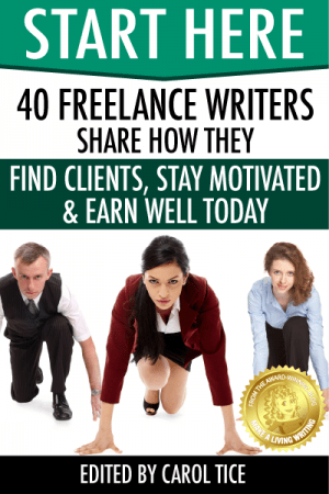 Start Here - 40 Freelance Writers Share How They Find Clients, Stay Motivated and Earn Well Today